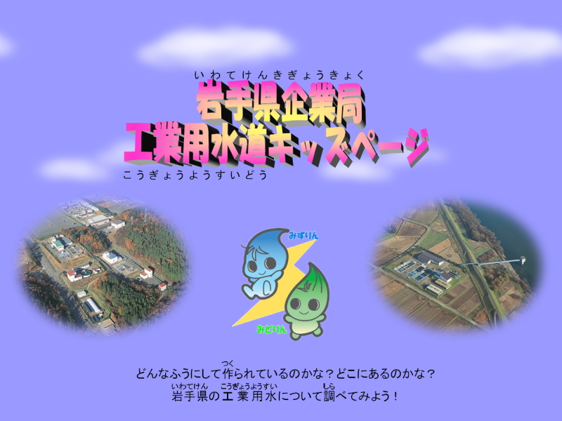 業用水道キッズページ　どんなふうにして作られているのかな。どこにあるのかな。岩手県の工業用水について調べてみよう。