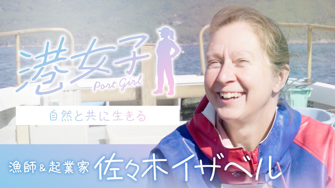 【港女子 Port Girl】＃3 漁師＆起業家・佐々木イザベル ～自然と共に生きる～