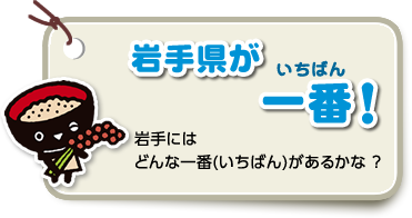 岩手県が一番！（岩手にはどんな一番があるかな？）